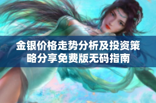 金银价格走势分析及投资策略分享免费版无码指南