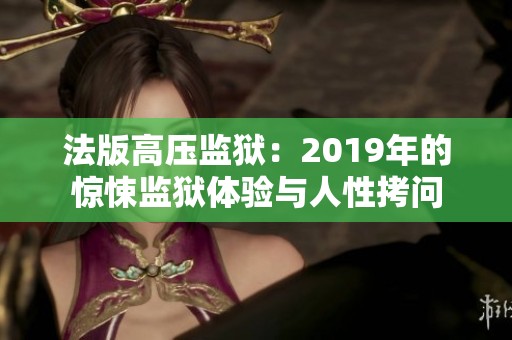 法版高压监狱：2019年的惊悚监狱体验与人性拷问