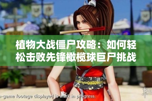 植物大战僵尸攻略：如何轻松击败先锋橄榄球巨尸挑战队伍