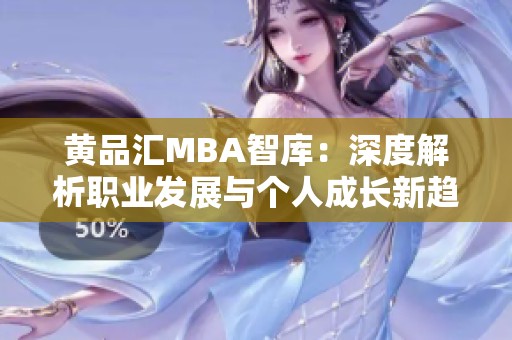 黄品汇MBA智库：深度解析职业发展与个人成长新趋势