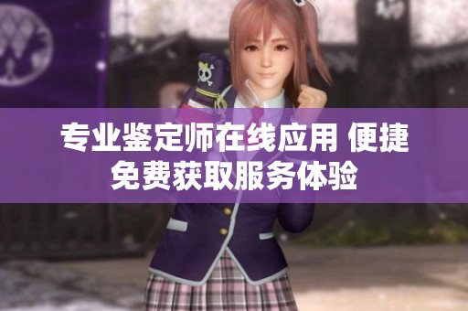 专业鉴定师在线应用 便捷免费获取服务体验