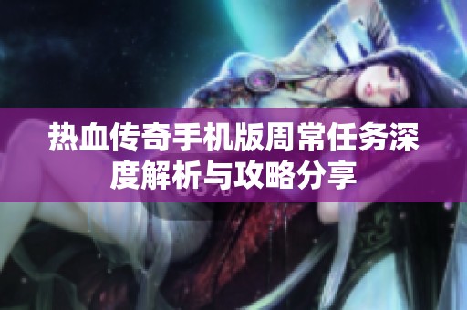 热血传奇手机版周常任务深度解析与攻略分享