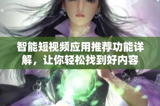 智能短视频应用推荐功能详解，让你轻松找到好内容