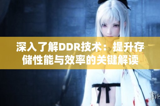 深入了解DDR技术：提升存储性能与效率的关键解读