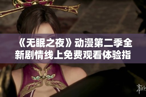 《无眠之夜》动漫第二季全新剧情线上免费观看体验指导