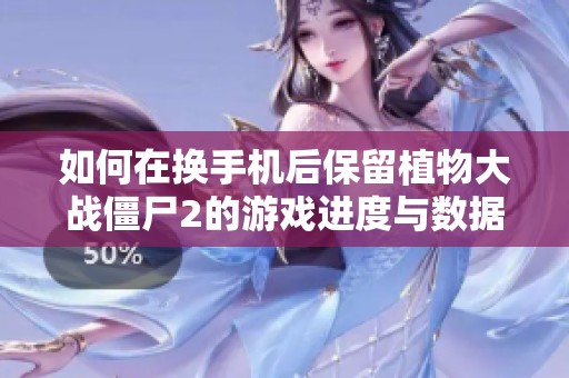如何在换手机后保留植物大战僵尸2的游戏进度与数据