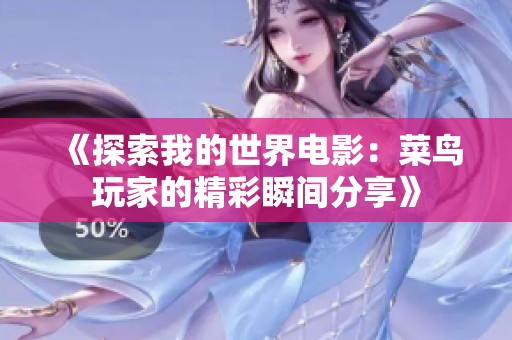 《探索我的世界电影：菜鸟玩家的精彩瞬间分享》