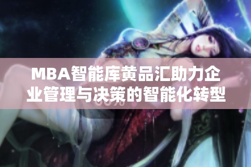 MBA智能库黄品汇助力企业管理与决策的智能化转型
