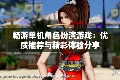 畅游单机角色扮演游戏：优质推荐与精彩体验分享