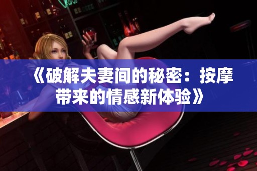《破解夫妻间的秘密：按摩带来的情感新体验》