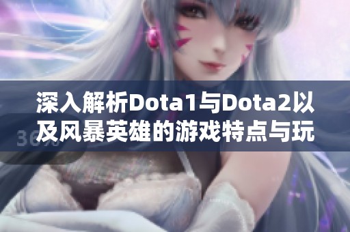 深入解析Dota1与Dota2以及风暴英雄的游戏特点与玩法技巧