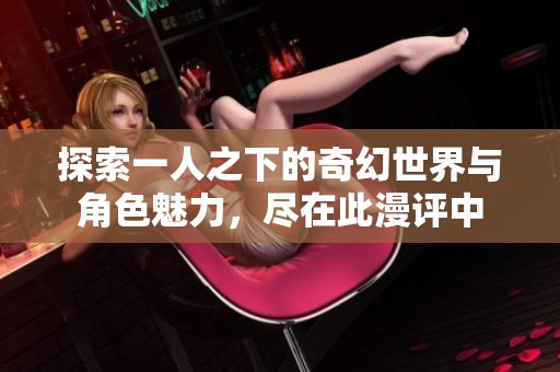 探索一人之下的奇幻世界与角色魅力，尽在此漫评中