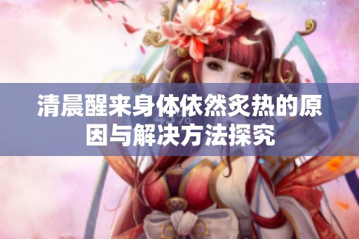 清晨醒来身体依然炙热的原因与解决方法探究
