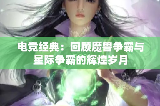 电竞经典：回顾魔兽争霸与星际争霸的辉煌岁月