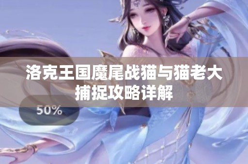 洛克王国魔尾战猫与猫老大捕捉攻略详解