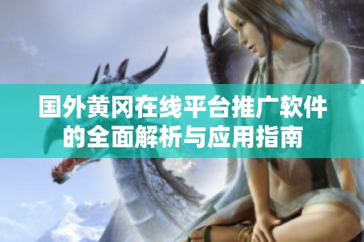 国外黄冈在线平台推广软件的全面解析与应用指南