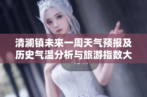 清澜镇未来一周天气预报及历史气温分析与旅游指数大全