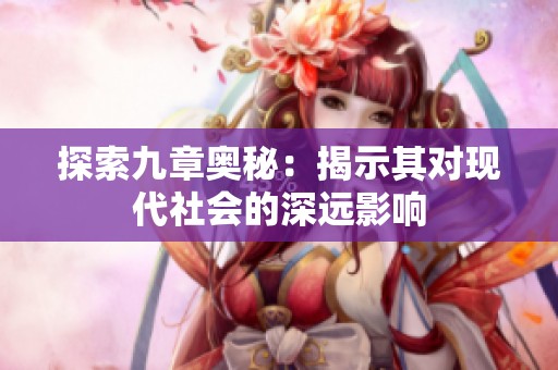 探索九章奥秘：揭示其对现代社会的深远影响