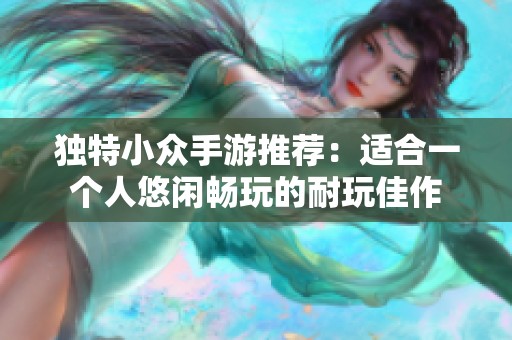 独特小众手游推荐：适合一个人悠闲畅玩的耐玩佳作