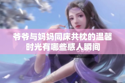 爷爷与妈妈同床共枕的温馨时光有哪些感人瞬间