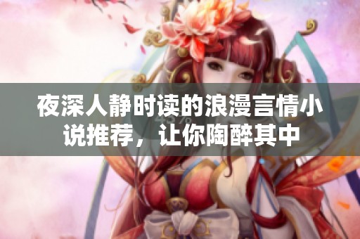 夜深人静时读的浪漫言情小说推荐，让你陶醉其中