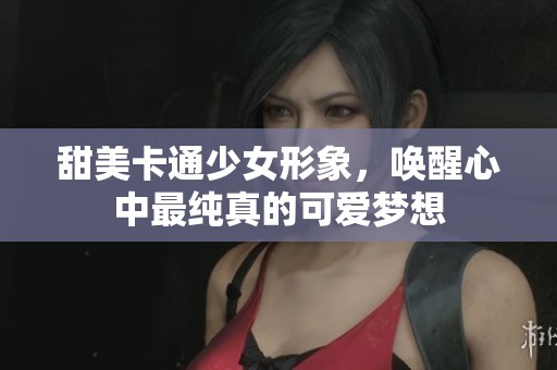 甜美卡通少女形象，唤醒心中最纯真的可爱梦想