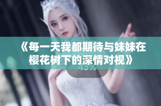 《每一天我都期待与妹妹在樱花树下的深情对视》