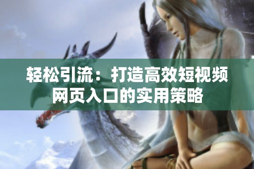 轻松引流：打造高效短视频网页入口的实用策略