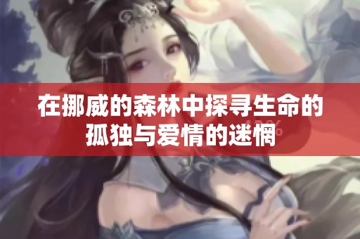 在挪威的森林中探寻生命的孤独与爱情的迷惘