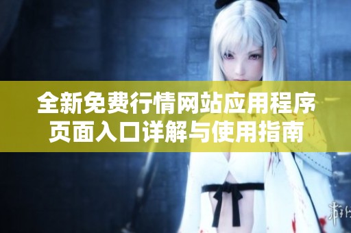 全新免费行情网站应用程序页面入口详解与使用指南