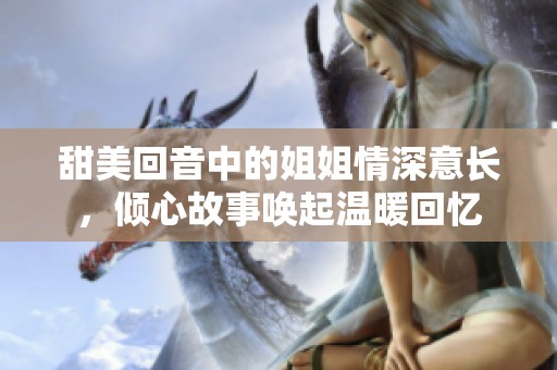 甜美回音中的姐姐情深意长，倾心故事唤起温暖回忆