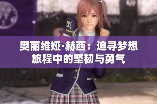 奥丽维娅·赫西：追寻梦想旅程中的坚韧与勇气