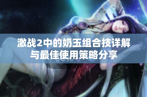 激战2中的奶玉组合技详解与最佳使用策略分享