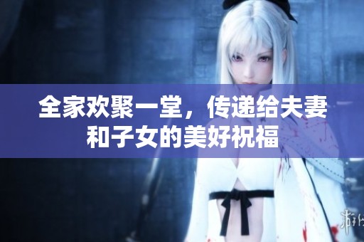 全家欢聚一堂，传递给夫妻和子女的美好祝福