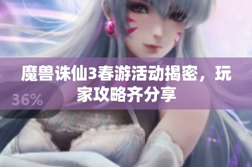 魔兽诛仙3春游活动揭密，玩家攻略齐分享
