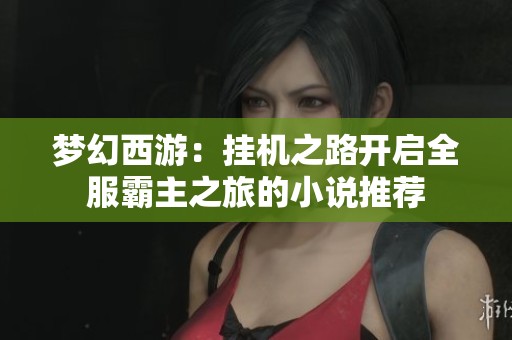 梦幻西游：挂机之路开启全服霸主之旅的小说推荐