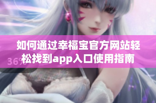 如何通过幸福宝官方网站轻松找到app入口使用指南