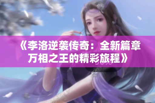 《李洛逆袭传奇：全新篇章万相之王的精彩旅程》