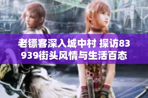 老镖客深入城中村 探访83939街头风情与生活百态