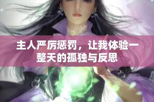 主人严厉惩罚，让我体验一整天的孤独与反思