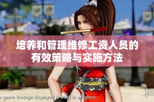 培养和管理维修工资人员的有效策略与实施方法