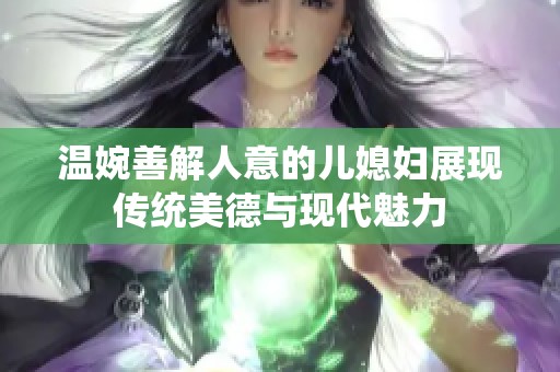 温婉善解人意的儿媳妇展现传统美德与现代魅力