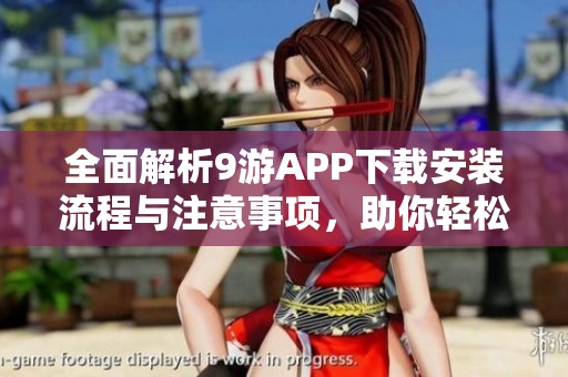 全面解析9游APP下载安装流程与注意事项，助你轻松上手