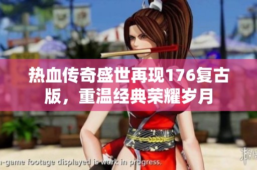 热血传奇盛世再现176复古版，重温经典荣耀岁月