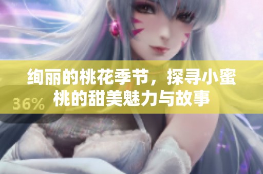 绚丽的桃花季节，探寻小蜜桃的甜美魅力与故事