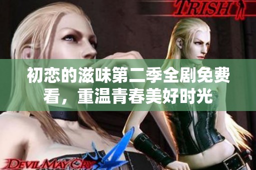 初恋的滋味第二季全剧免费看，重温青春美好时光