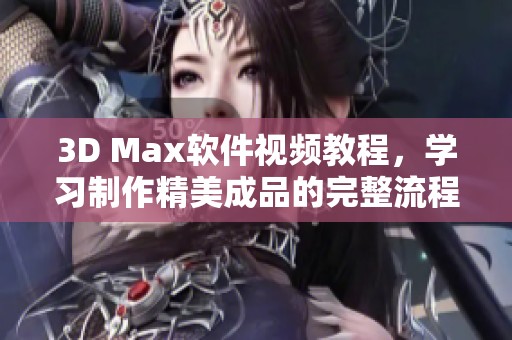 3D Max软件视频教程，学习制作精美成品的完整流程与技巧