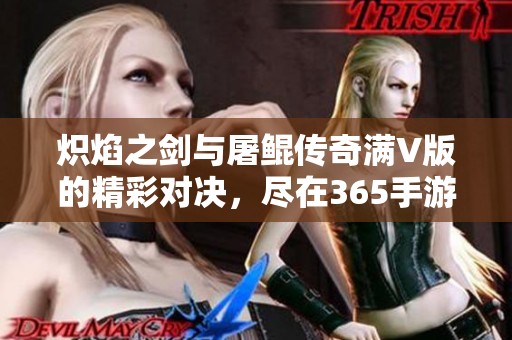 炽焰之剑与屠鲲传奇满V版的精彩对决，尽在365手游网