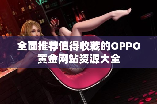 全面推荐值得收藏的OPPO黄金网站资源大全