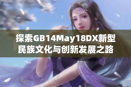 探索GB14May18DX新型民族文化与创新发展之路